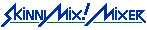 SkinnyMix! Mixer